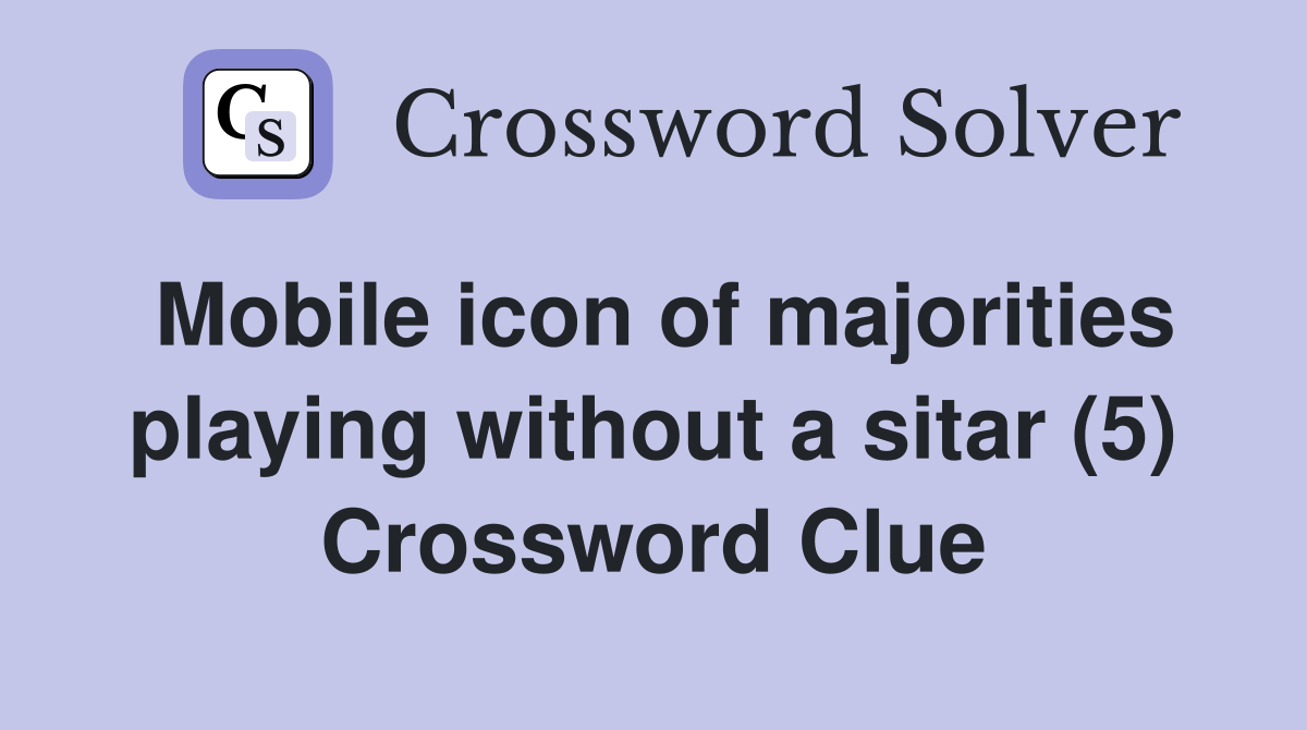 Mobile icon of majorities playing without a sitar (5) Crossword Clue